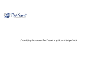 Quantifying the unquantified Cost of acquisition – Budget 2023
 