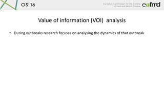 Value of information (VOI) analysis
• During outbreaks research focuses on analysing the dynamics of that outbreak
 