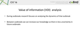Value of information (VOI) analysis
• During outbreaks research focuses on analysing the dynamics of that outbreak
• Betwe...