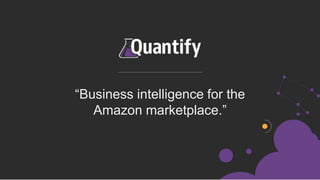 “Business intelligence for the
Amazon marketplace.”
 