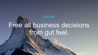 VISION
Free all business decisions
from gut feel.
 