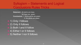 Statement : All plants are trees.
No trees are green.
Conclusions : I. Some plants are green.
II. No plants are green.
 1) Only I follows
 2) Only II follows
 3) Both I and II follow
 4) Either I or II follows
 5) Neither I nor II follows
23
 