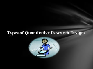 Types of Quantitative Research Designs
 