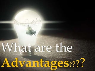 What are the
Advantages????