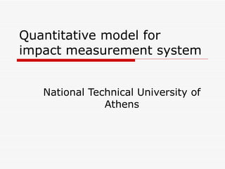 Quantitative model for impact measurement system National Technical University of Athens 