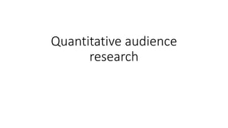 Quantitative audience
research
 