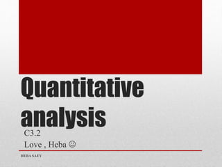 Quantitative
analysisC3.2
Love , Heba 
HEBA SAEY
 