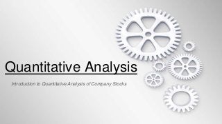 Quantitative Analysis
Introduction to Quantitative Analysis of Company Stocks
 