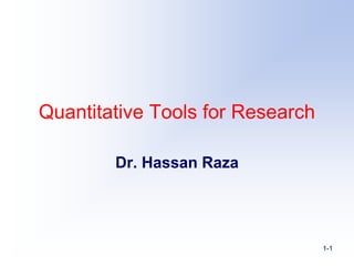 Quantitative Tools for Research
Dr. Hassan Raza
1-1
 