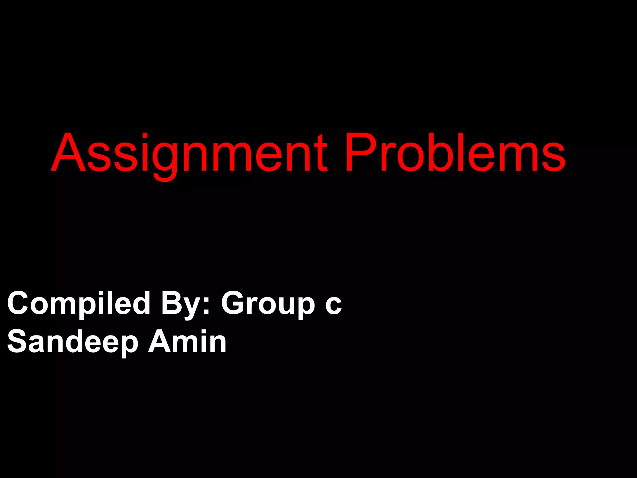 Assignment Problems

Compiled By: Group c
Sandeep Amin
 