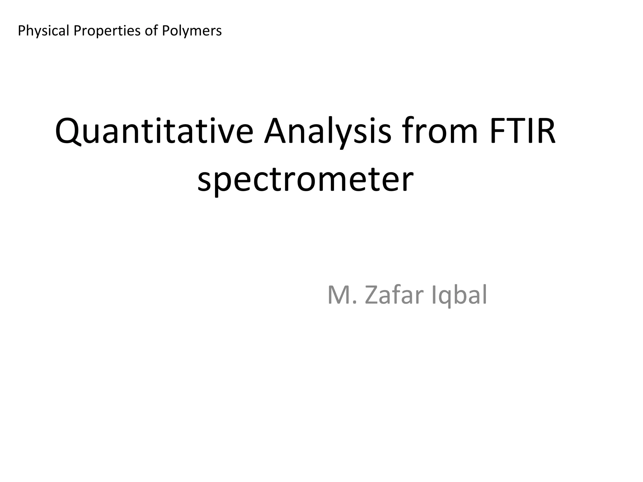 Quantitative Analysis from FTIR spectrometer M. Zafar Iqbal Physical Properties of Polymers 