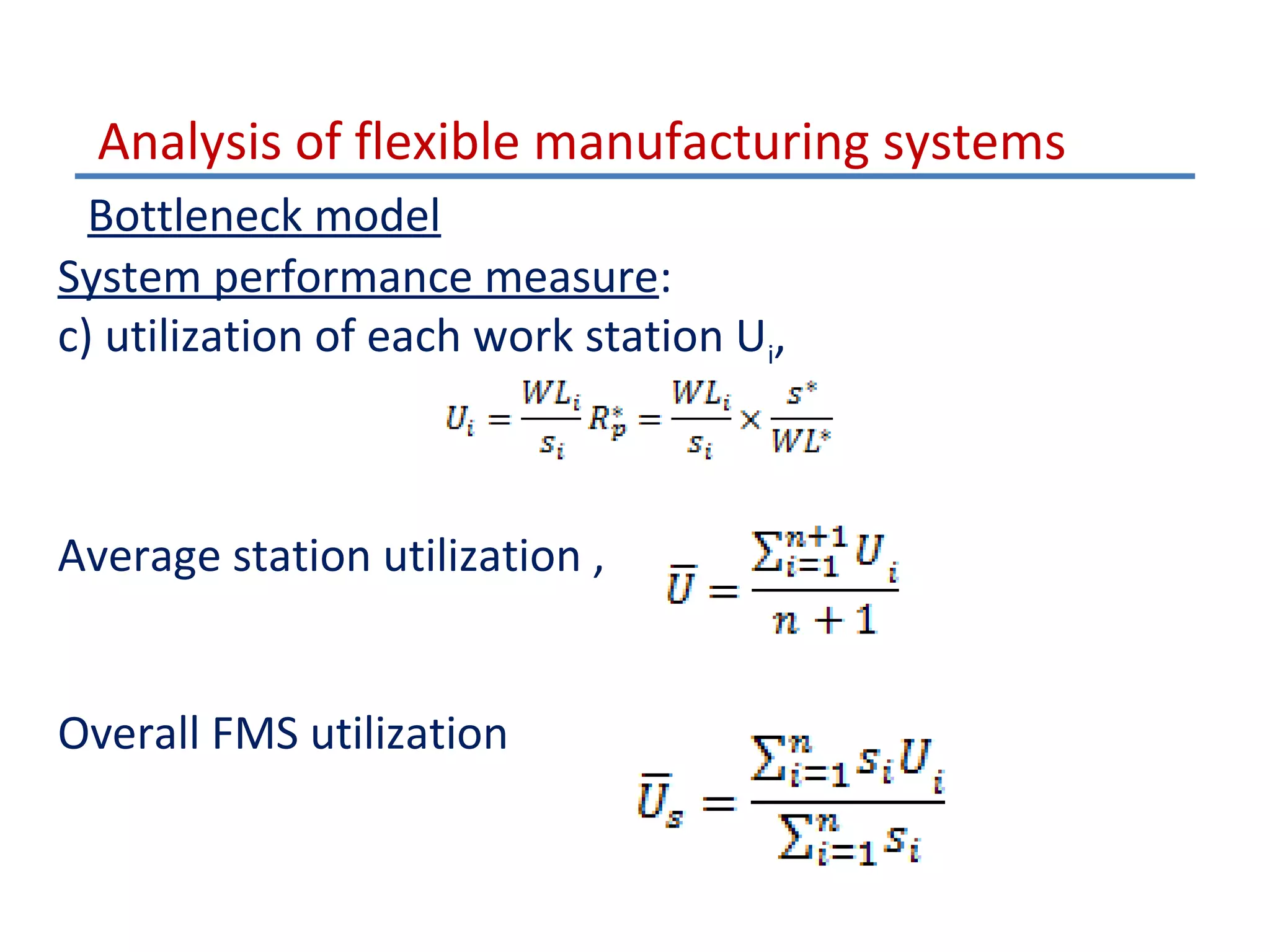 Analysis of flexible manufacturing systems
Bottleneck model
System performance measure:
c) utilization of each work station Ui,

Average station utilization ,
Overall FMS utilization

 