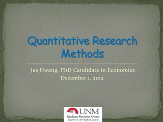 Jee Hwang, PhD Candidate in Economics
           December 1, 2012
 
