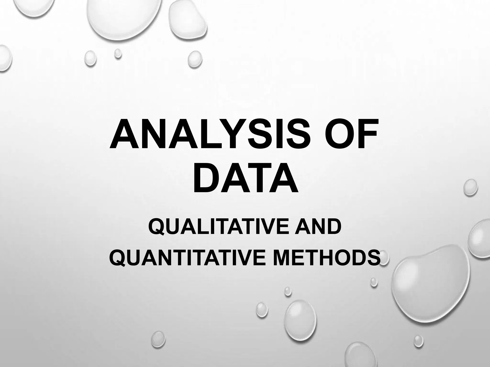ANALYSIS OF
DATA
QUALITATIVE AND
QUANTITATIVE METHODS
 