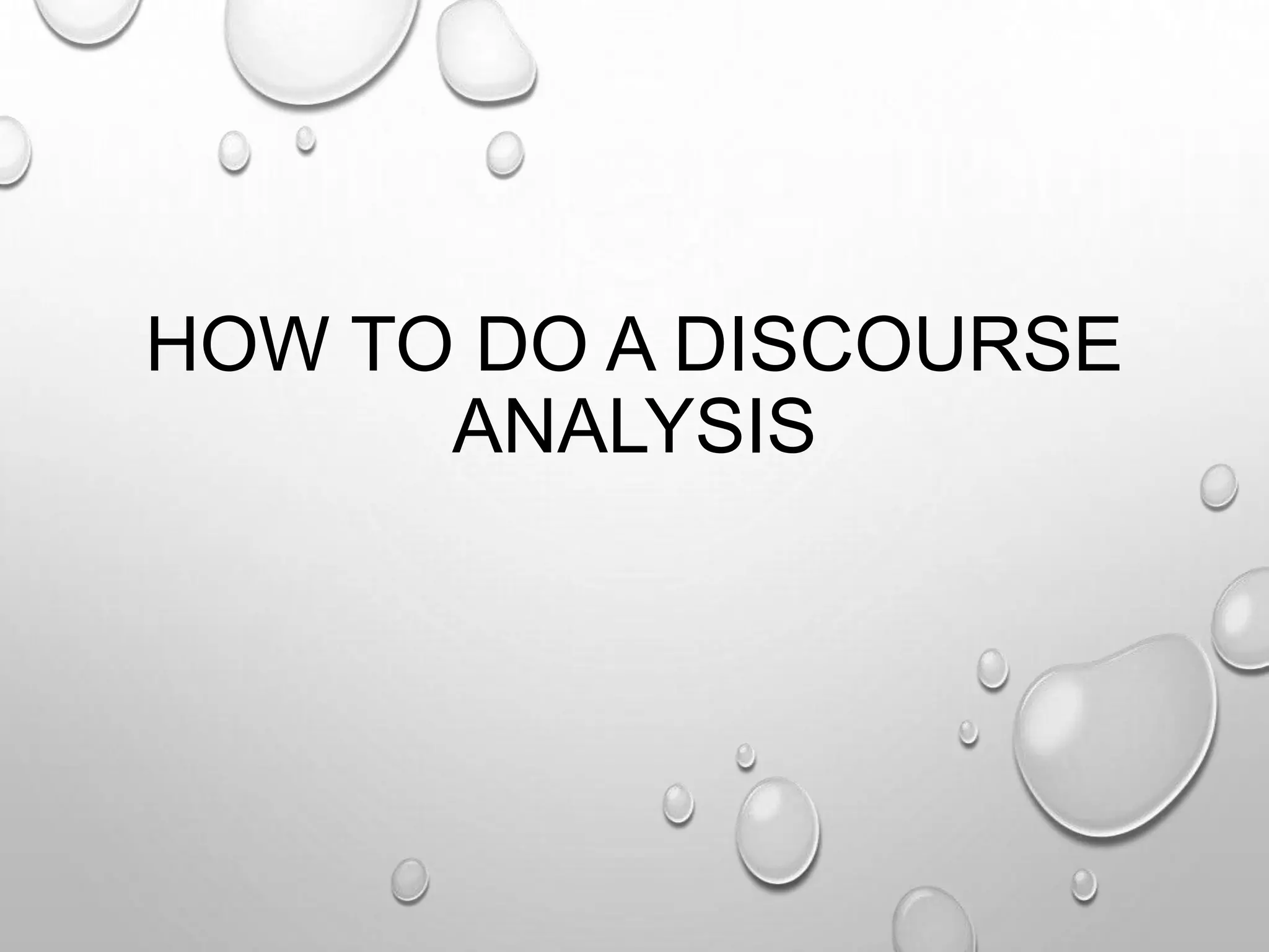 HOW TO DO A DISCOURSE
ANALYSIS
 