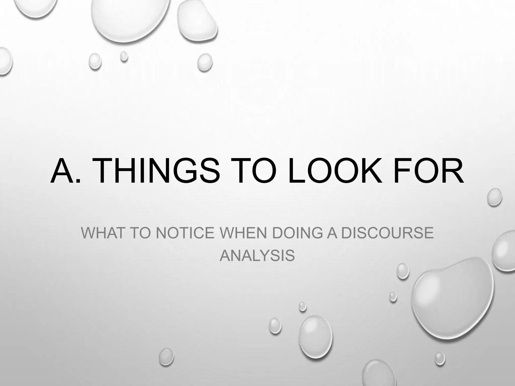 A. THINGS TO LOOK FOR
WHAT TO NOTICE WHEN DOING A DISCOURSE
ANALYSIS
 