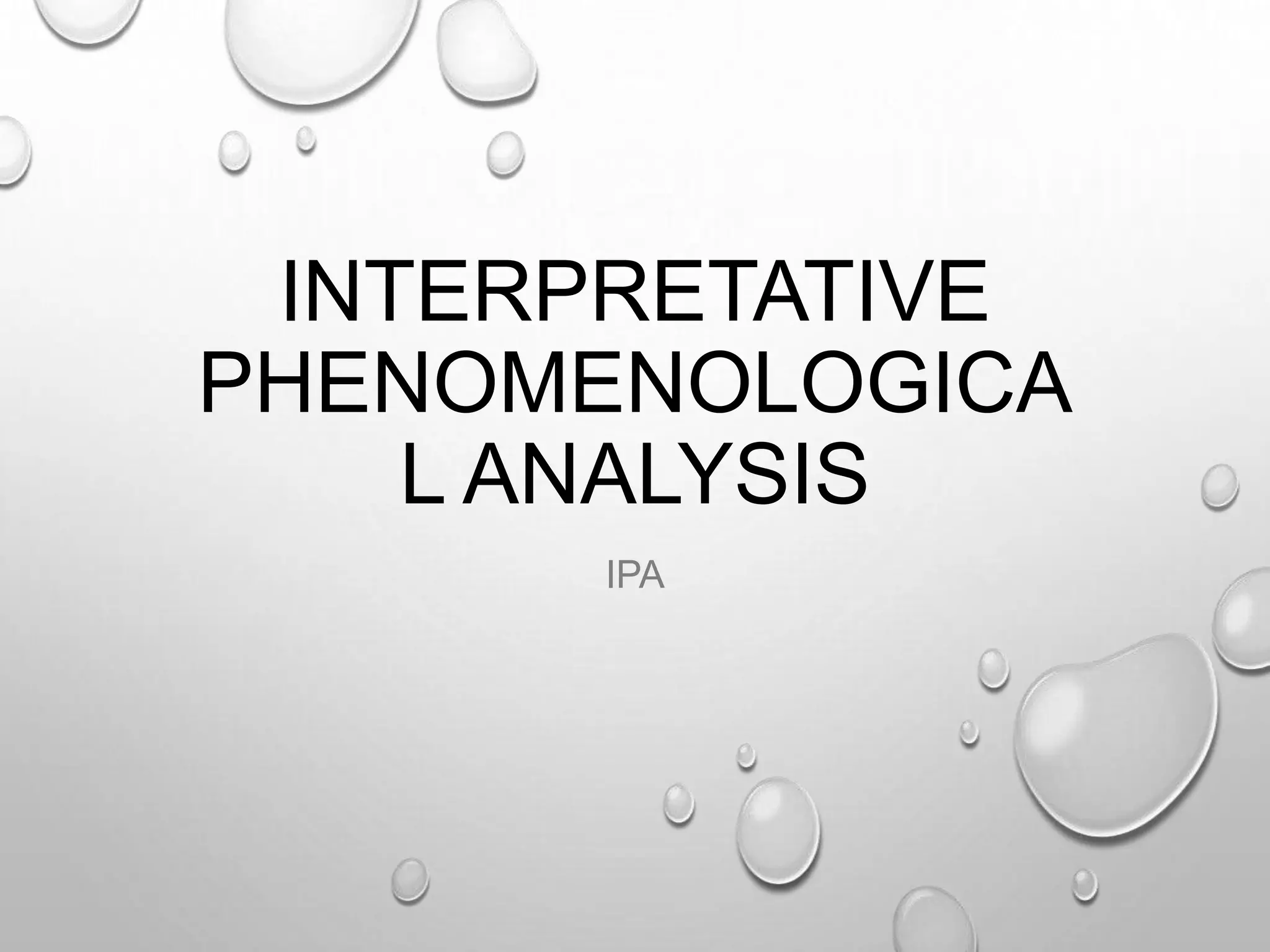 INTERPRETATIVE
PHENOMENOLOGICA
L ANALYSIS
IPA
 