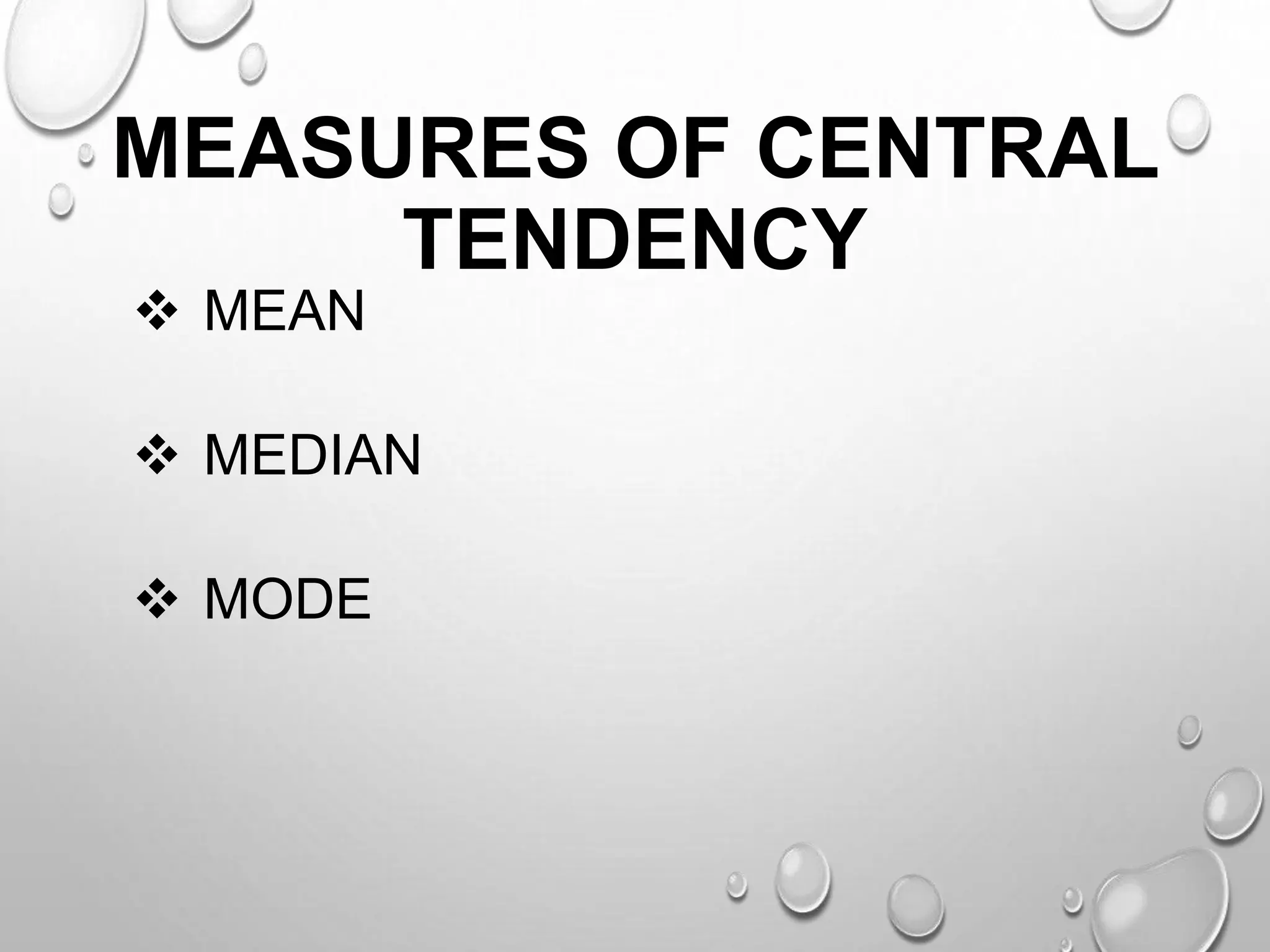 MEASURES OF CENTRAL
TENDENCY
 MEAN
 MEDIAN
 MODE
 