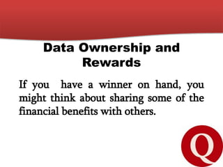 Data Ownership and
Rewards
If you have a winner on hand, you
might think about sharing some of the
financial benefits with others.
 
