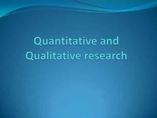 Quantitative and Qualitative research 