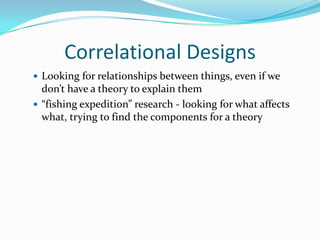 Correlational Designs<br />Looking for relationships between things, even if we don’t have a theory to explain them<br />“...