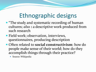 Ethnographic designs<br />“The study and systematic recording of human cultures; also: a descriptive work produced from su...