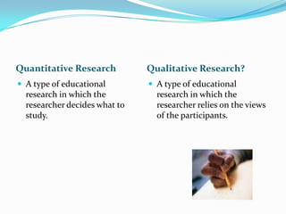 Quantitative Research<br />Qualitative Research?<br />A type of educational research in which the researcher decides what ...