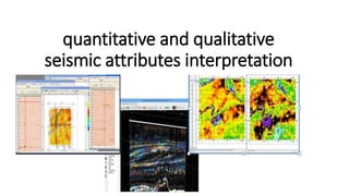 quantitative and qualitative
seismic attributes interpretation
 