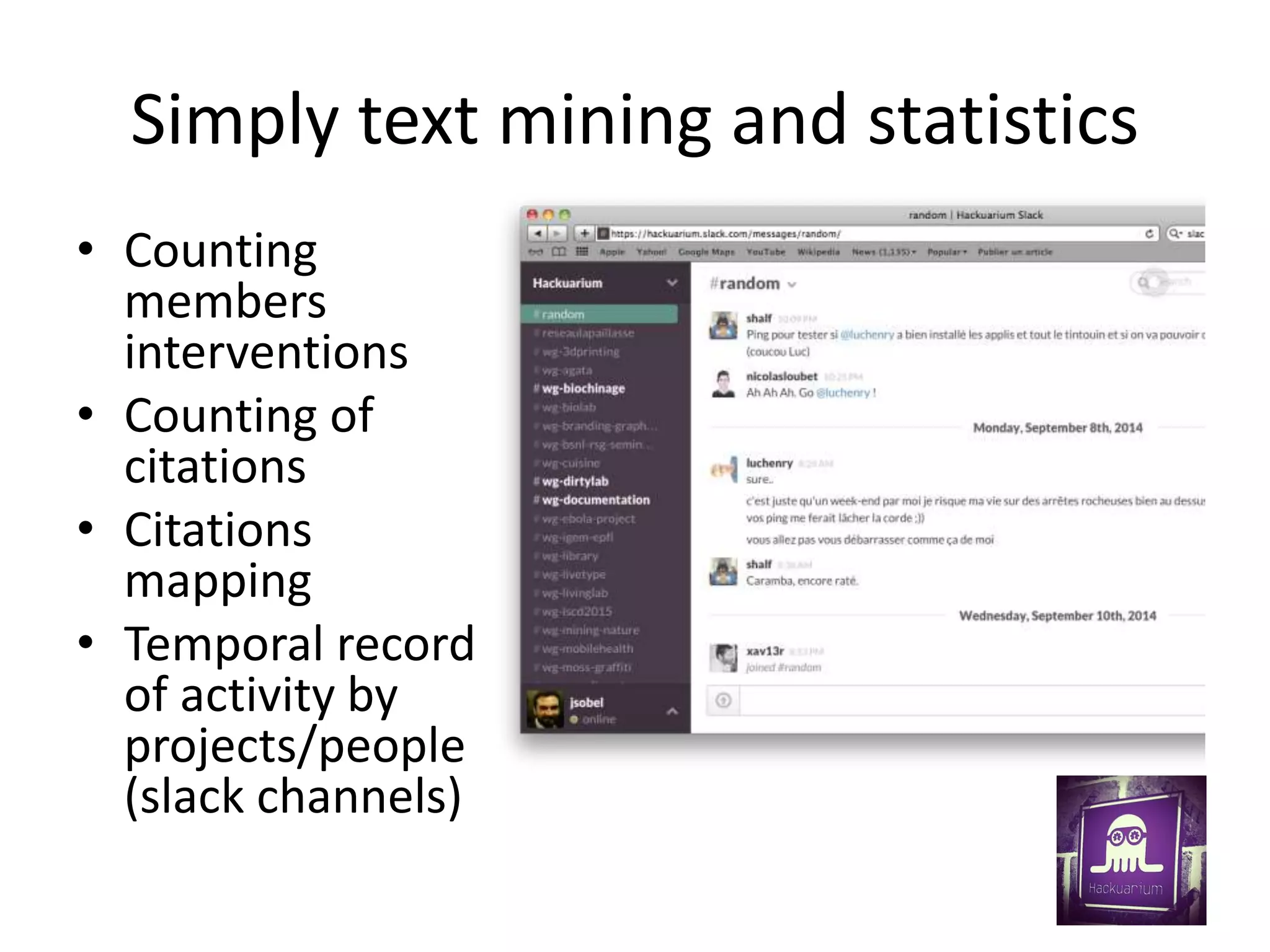 Simply text mining and statistics
• Counting
members
interventions
• Counting of
citations
• Citations
mapping
• Temporal record
of activity by
projects/people
(slack channels)
 