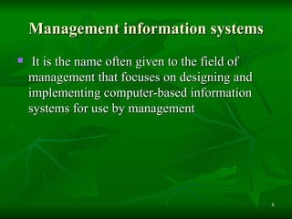 Management information systems It is the name often given to the field of management that focuses on designing and implementing computer-based information systems for use by management  
