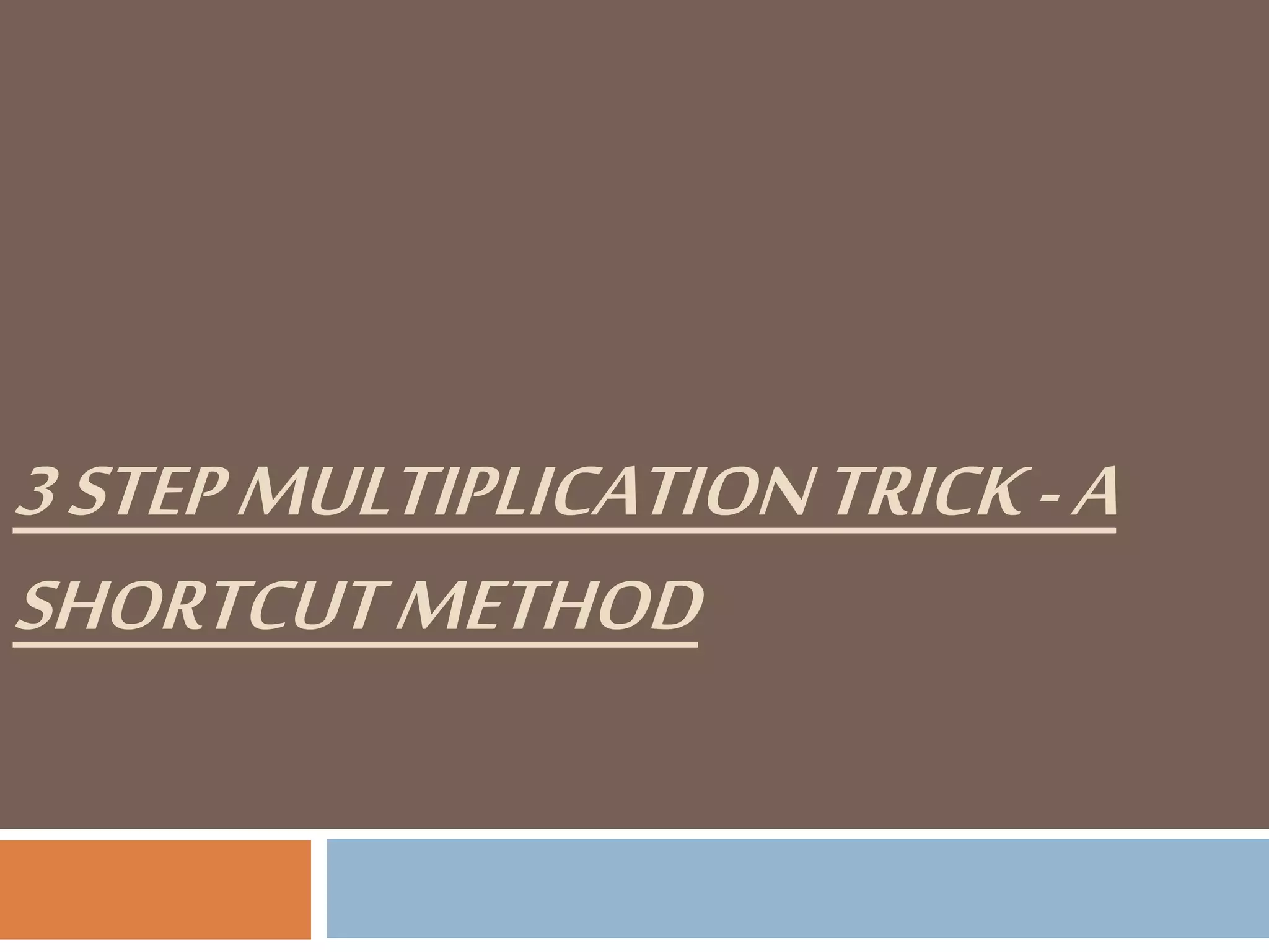 3STEPMULTIPLICATIONTRICK-A
SHORTCUTMETHOD
 