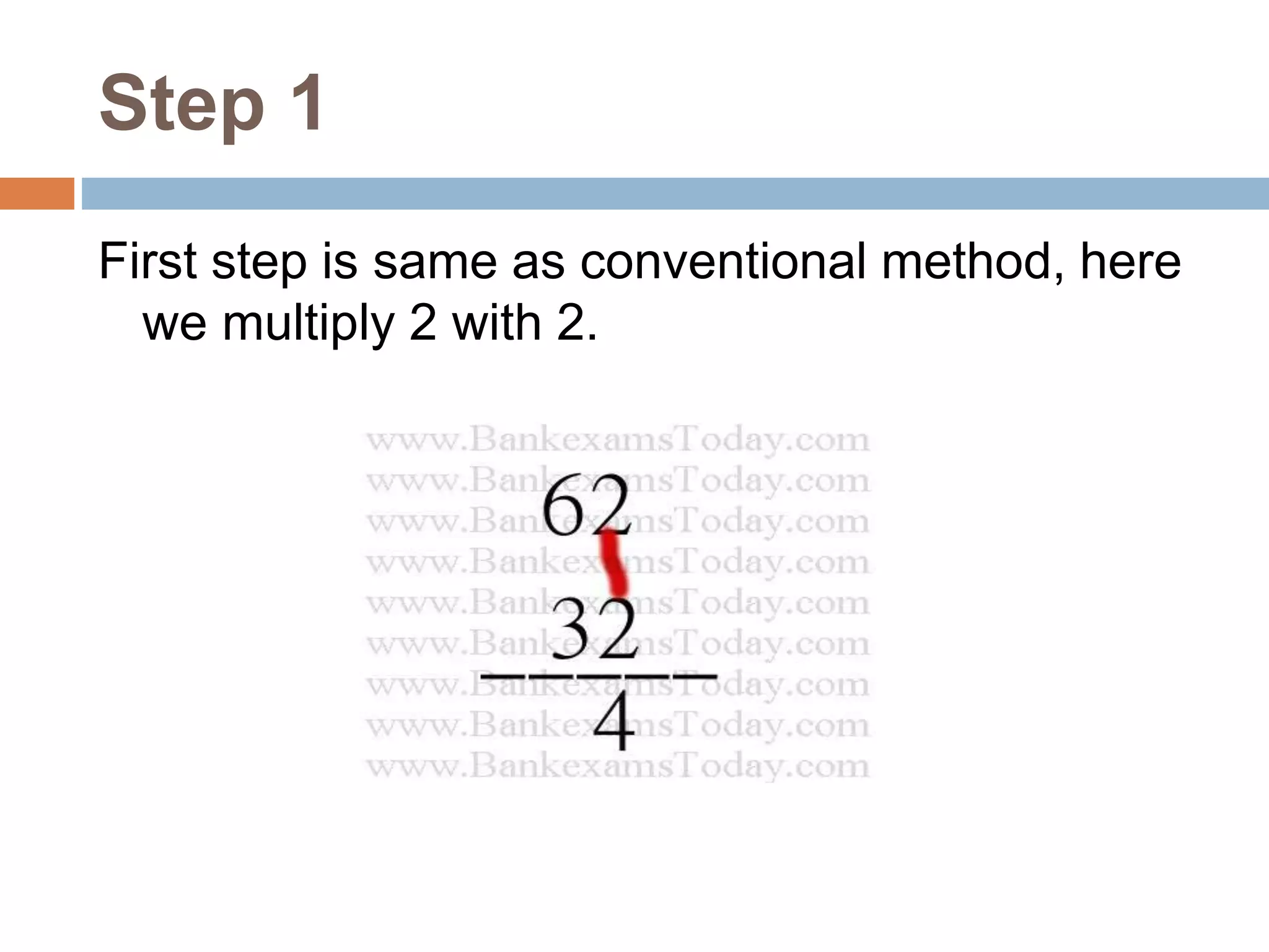 Step 1
First step is same as conventional method, here
we multiply 2 with 2.
 