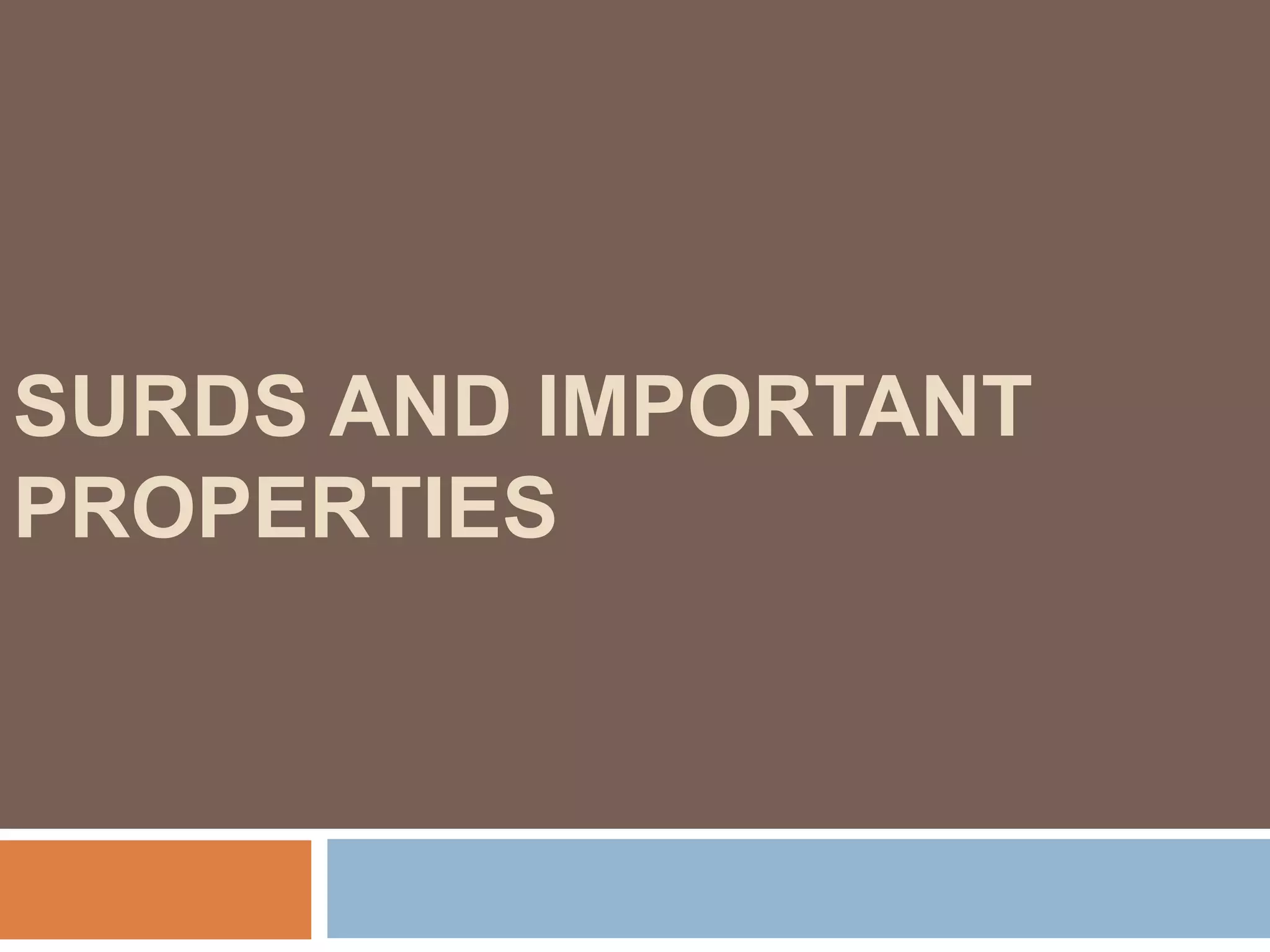 SURDS AND IMPORTANT
PROPERTIES
 