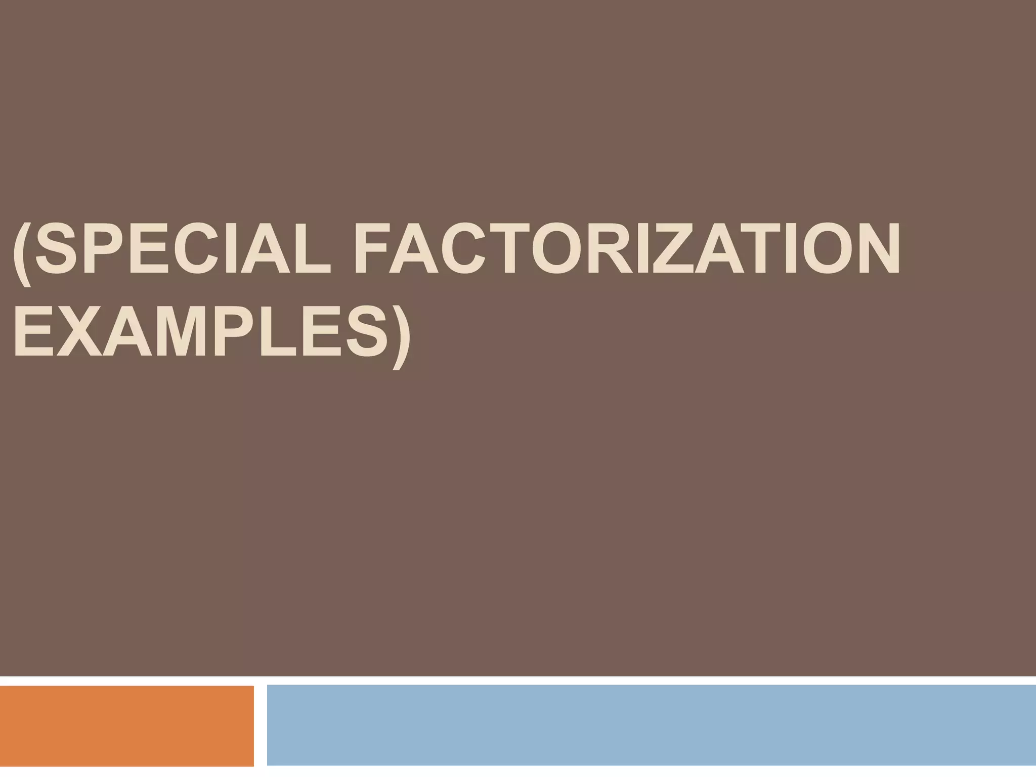 (SPECIAL FACTORIZATION
EXAMPLES)
 