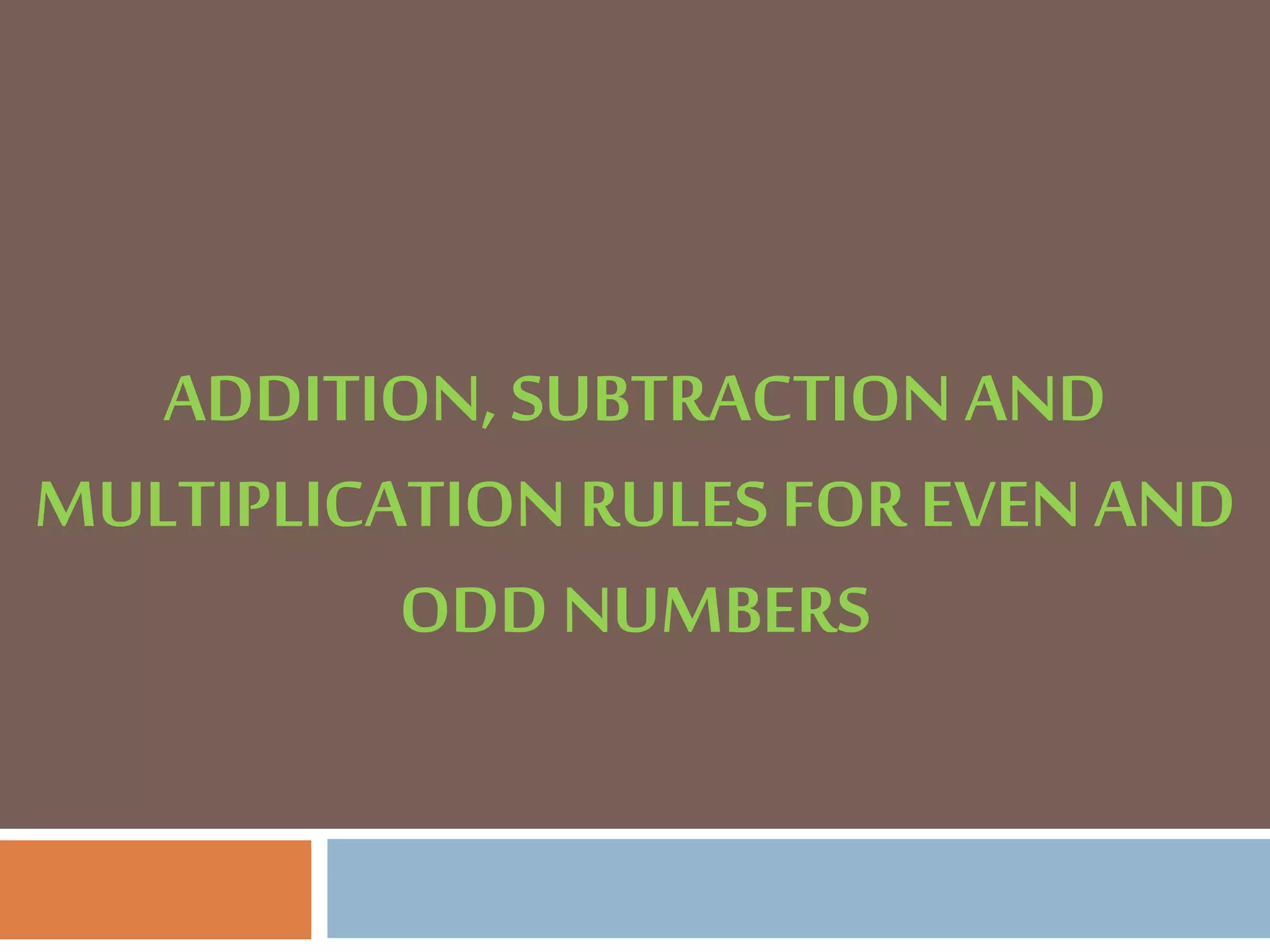 ADDITION, SUBTRACTIONAND
MULTIPLICATION RULES FOR EVENAND
ODD NUMBERS
 