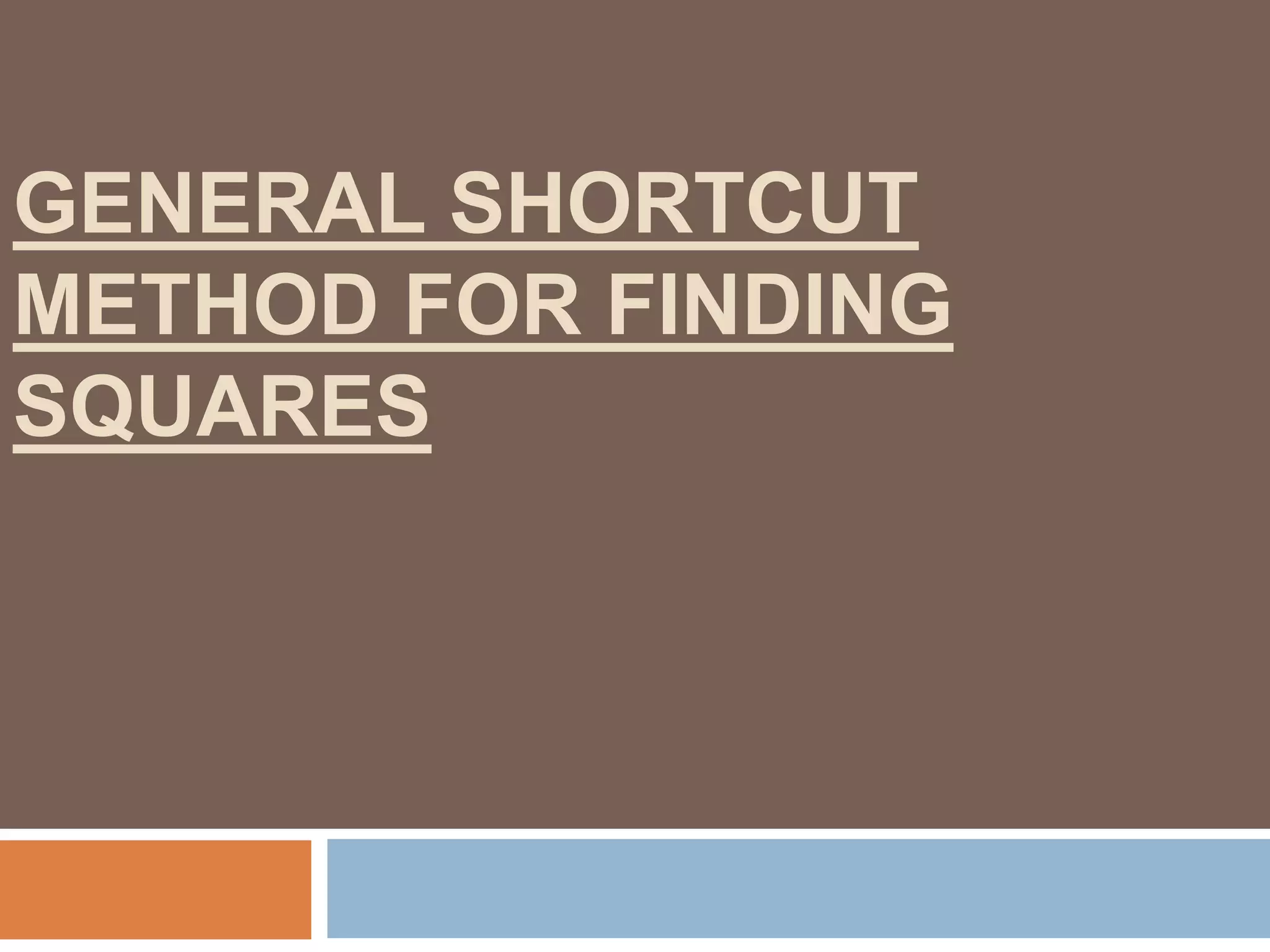GENERAL SHORTCUT
METHOD FOR FINDING
SQUARES
 