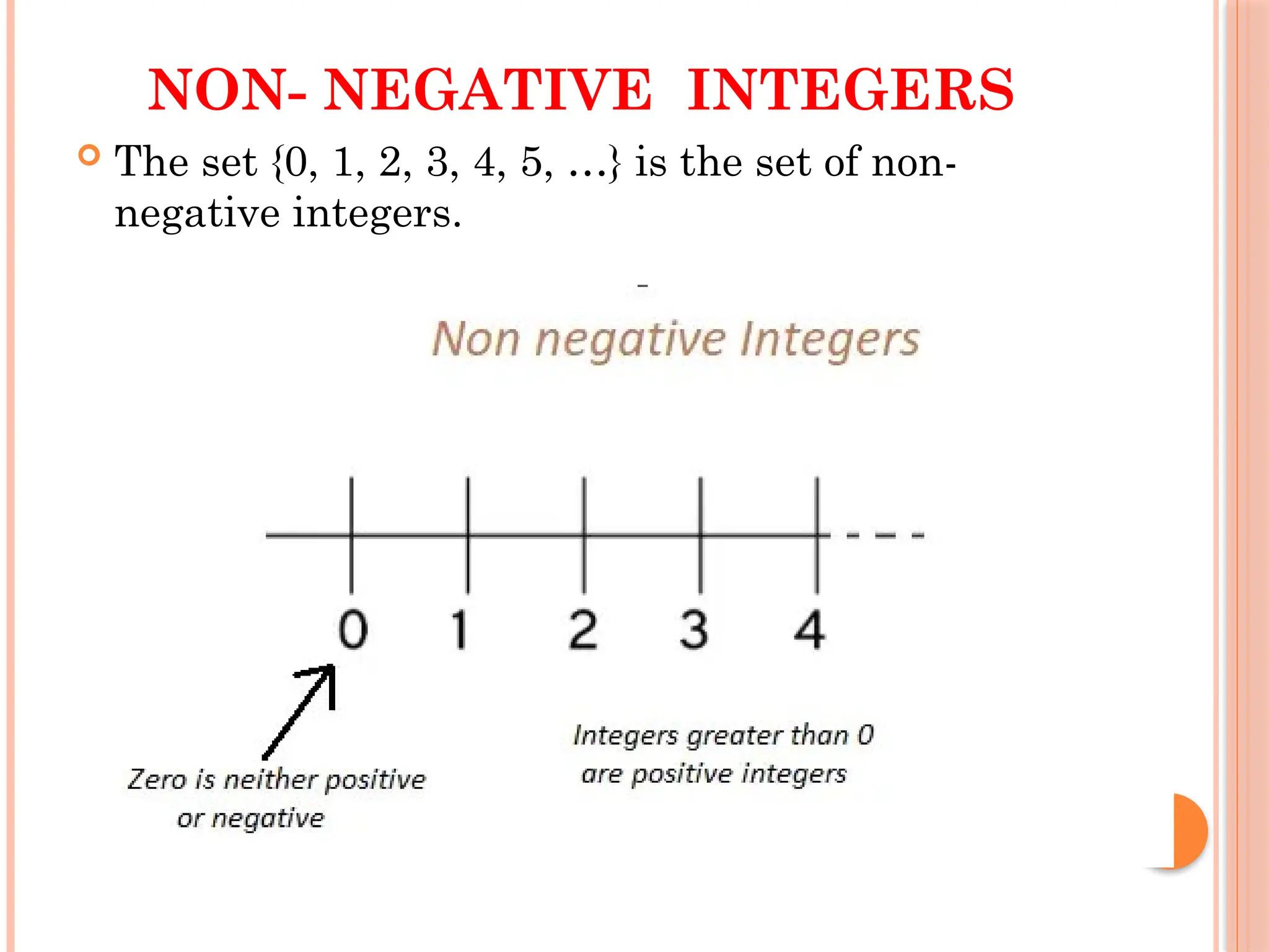 NON- NEGATIVE INTEGERS
 The set {0, 1, 2, 3, 4, 5, …} is the set of non-
negative integers.
 