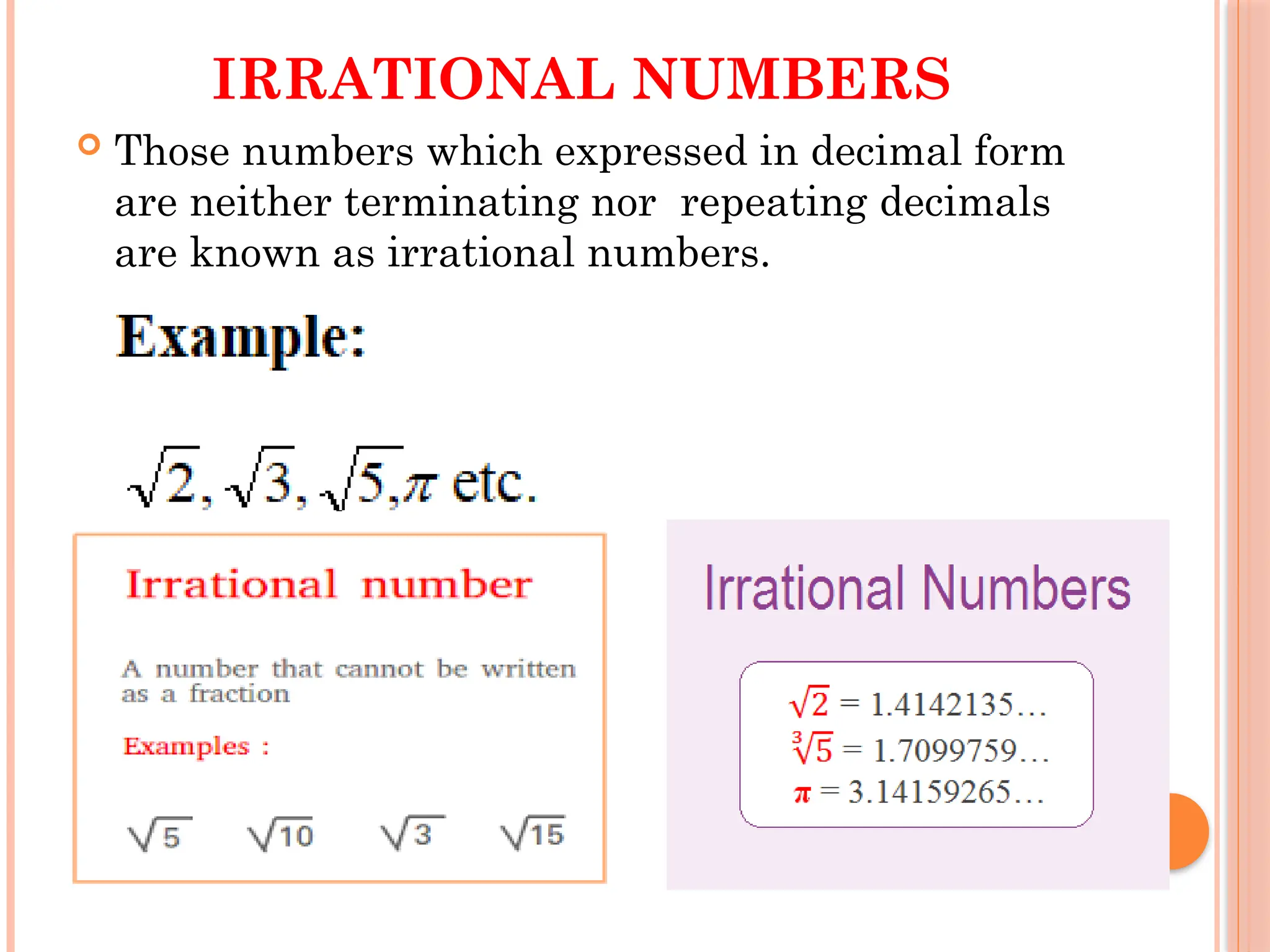 IRRATIONAL NUMBERS
 Those numbers which expressed in decimal form
are neither terminating nor repeating decimals
are known as irrational numbers.
 