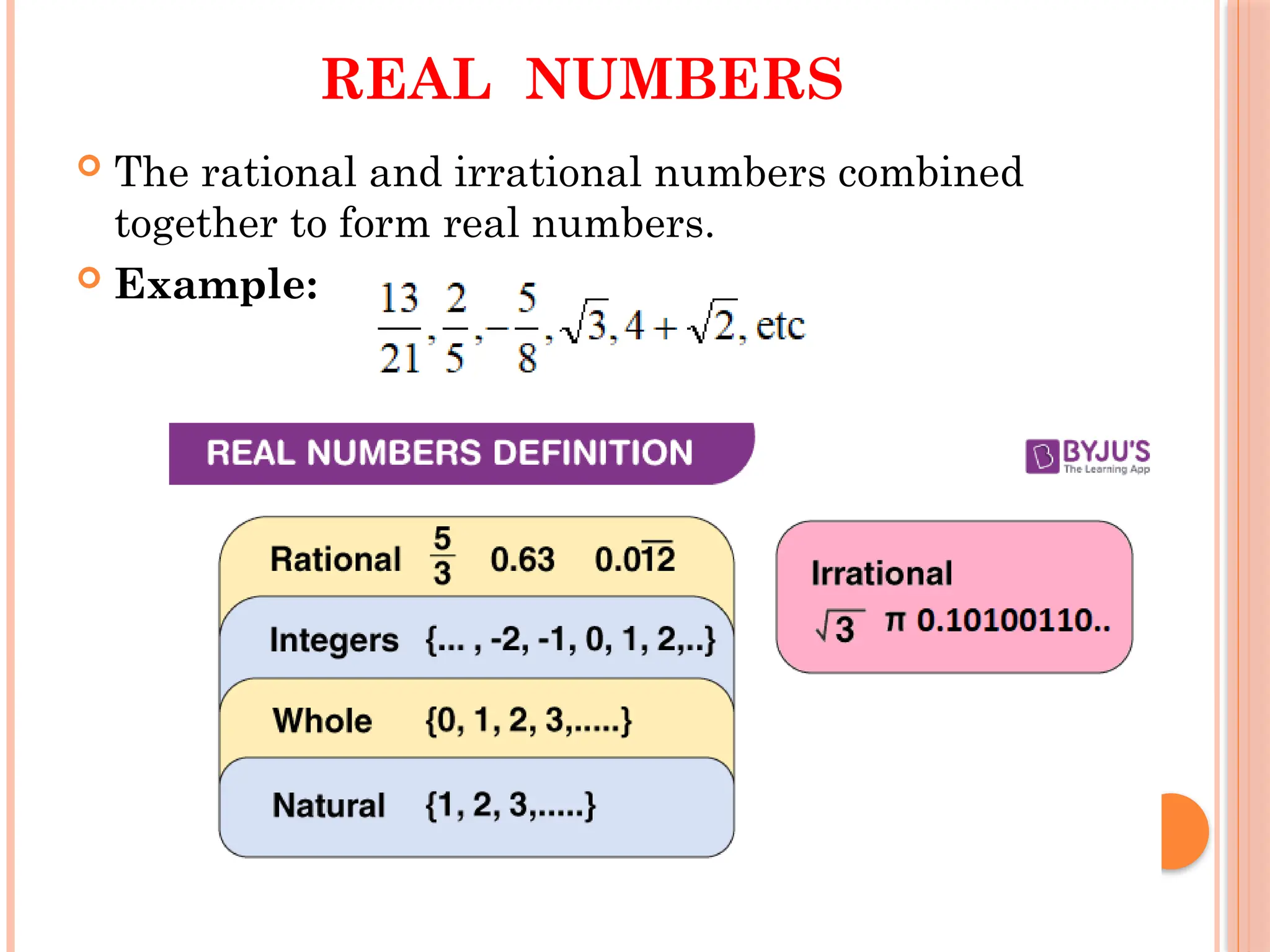 REAL NUMBERS
 The rational and irrational numbers combined
together to form real numbers.
 Example:
 