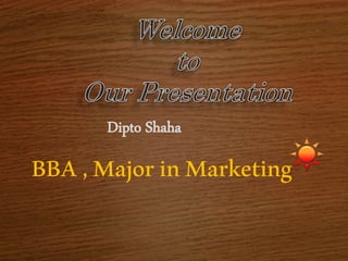 Dipto Shaha
BBA,MajorinMarketing
 