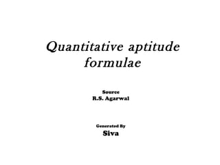 Quantitative aptitude
formulae
Generated By
Siva
Source
R.S. Agarwal
 