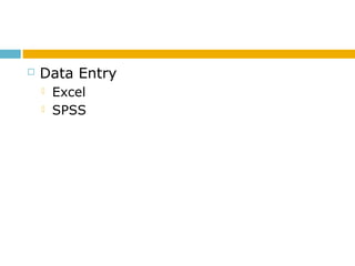  Data Entry
 Excel
 SPSS
 