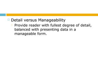  Detail versus Manageability
 Provide reader with fullest degree of detail,
balanced with presenting data in a
manageable form.
 