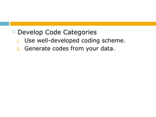  Develop Code Categories
1. Use well-developed coding scheme.
2. Generate codes from your data.
 