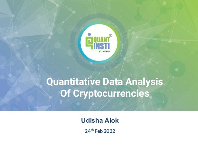 Quantitative Data Analysis
Of Cryptocurrencies
Udisha Alok
24th
Feb 2022
 