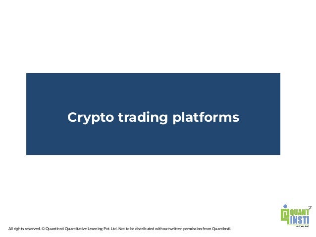 All rights reserved. © QuantInsti Quantitative Learning Pvt. Ltd. Not to be distributed without written permission from QuantInsti.
Crypto trading platforms
 