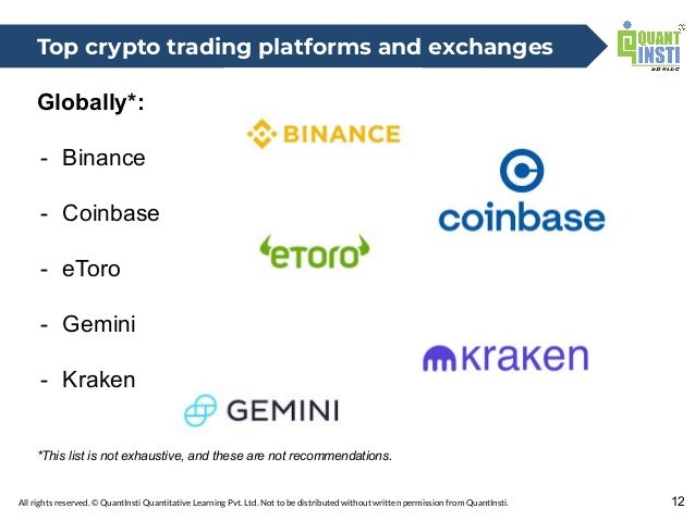 All rights reserved. © QuantInsti Quantitative Learning Pvt. Ltd. Not to be distributed without written permission from QuantInsti.
Globally*:
- Binance
- Coinbase
- eToro
- Gemini
- Kraken
*This list is not exhaustive, and these are not recommendations.
23
12
Top crypto trading platforms and exchanges
 