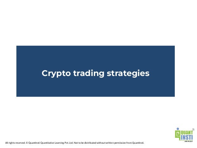 All rights reserved. © QuantInsti Quantitative Learning Pvt. Ltd. Not to be distributed without written permission from QuantInsti.
Crypto trading strategies
 