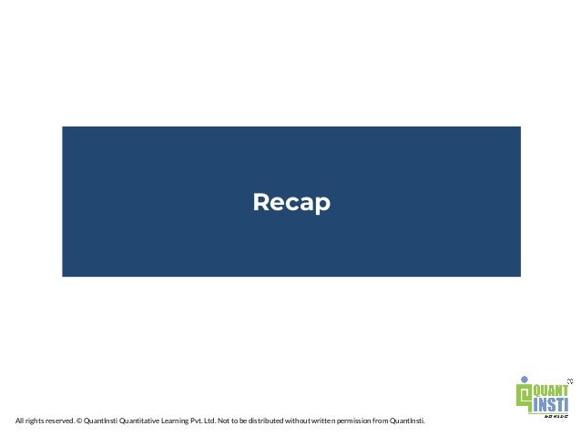All rights reserved. © QuantInsti Quantitative Learning Pvt. Ltd. Not to be distributed without written permission from QuantInsti.
Recap
 
