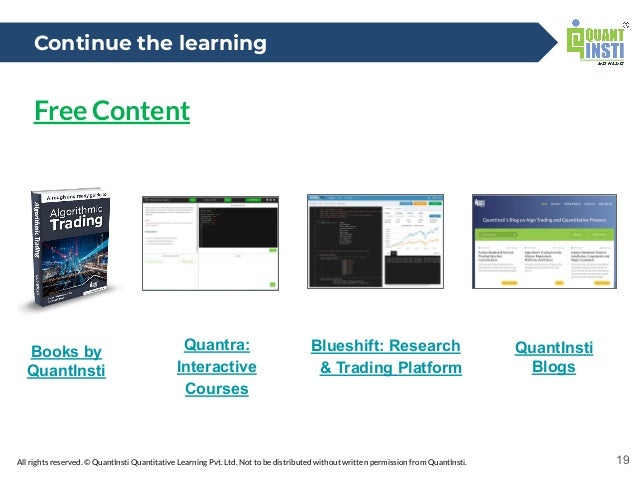 All rights reserved. © QuantInsti Quantitative Learning Pvt. Ltd. Not to be distributed without written permission from QuantInsti. 19
Quantra:
Interactive
Courses
QuantInsti
Blogs
Books by
QuantInsti
Free Content
Blueshift: Research
& Trading Platform
Continue the learning
 